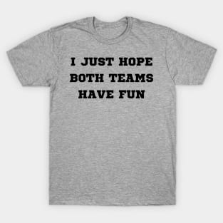 i just hope both teams have fun T-Shirt